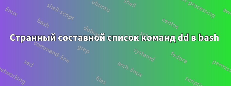 Странный составной список команд dd в bash