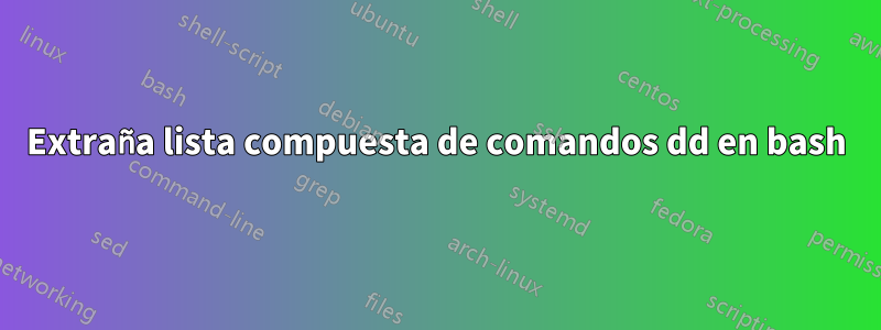 Extraña lista compuesta de comandos dd en bash