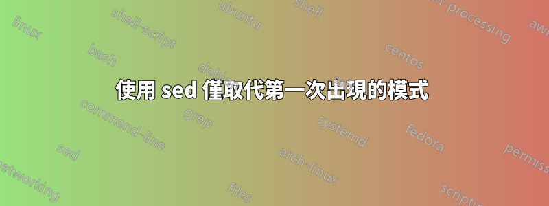 使用 sed 僅取代第一次出現的模式