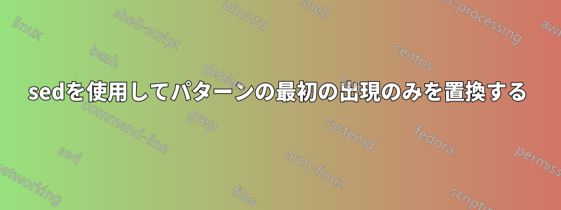 sedを使用してパターンの最初の出現のみを置換する