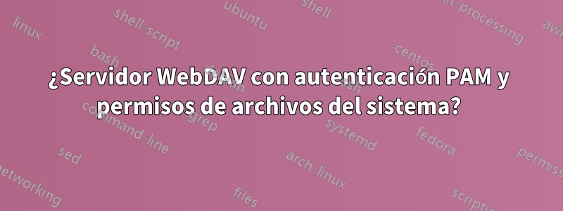 ¿Servidor WebDAV con autenticación PAM y permisos de archivos del sistema?