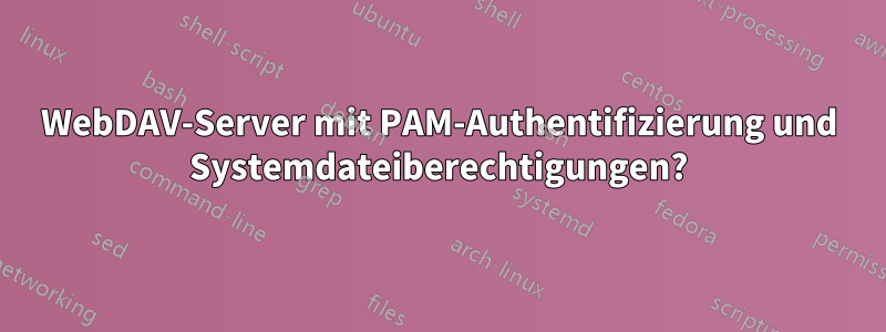 WebDAV-Server mit PAM-Authentifizierung und Systemdateiberechtigungen?