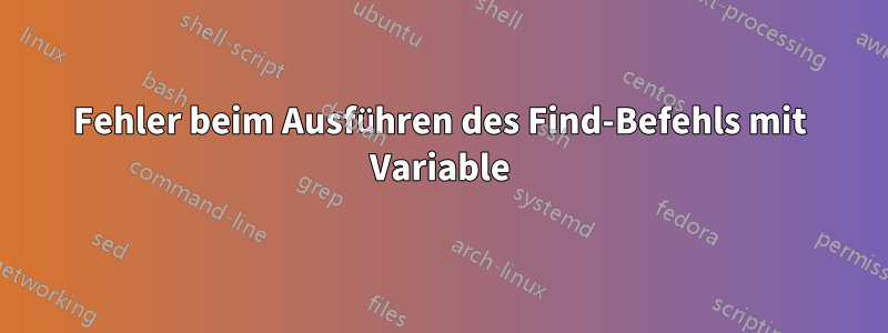 Fehler beim Ausführen des Find-Befehls mit Variable