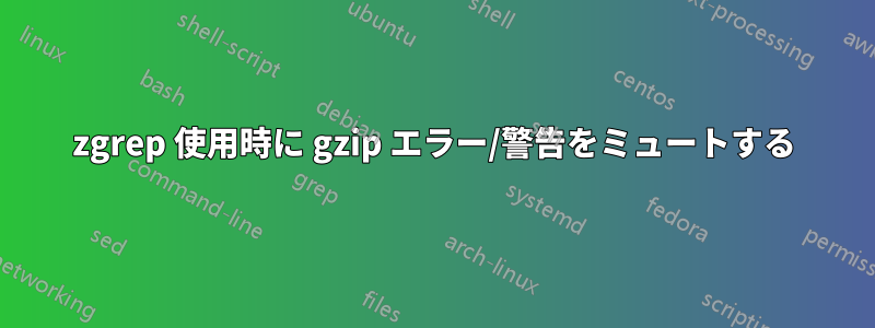 zgrep 使用時に gzip エラー/警告をミュートする