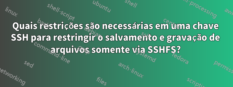 Quais restrições são necessárias em uma chave SSH para restringir o salvamento e gravação de arquivos somente via SSHFS?