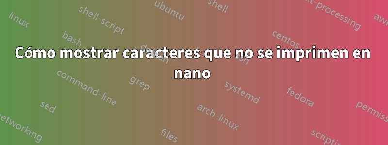 Cómo mostrar caracteres que no se imprimen en nano