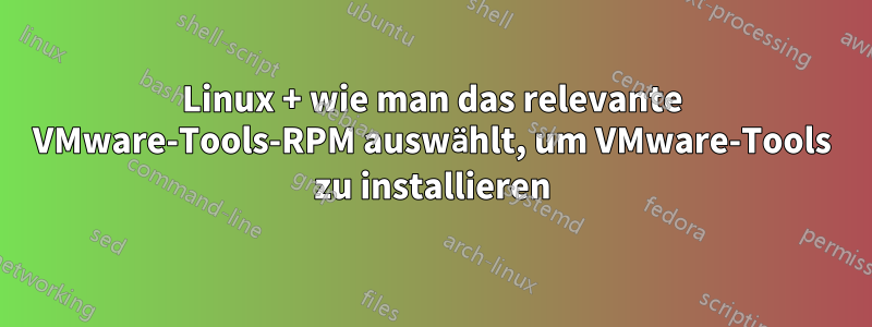 Linux + wie man das relevante VMware-Tools-RPM auswählt, um VMware-Tools zu installieren