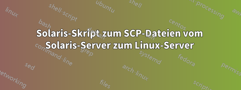 Solaris-Skript zum SCP-Dateien vom Solaris-Server zum Linux-Server