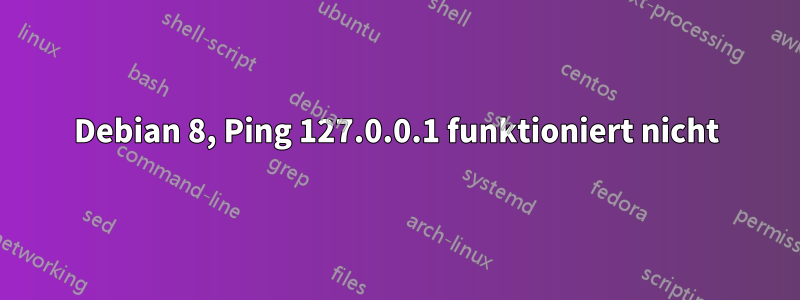 Debian 8, Ping 127.0.0.1 funktioniert nicht