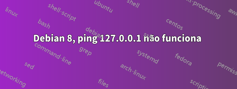 Debian 8, ping 127.0.0.1 não funciona