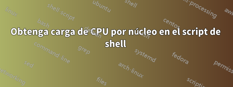 Obtenga carga de CPU por núcleo en el script de shell