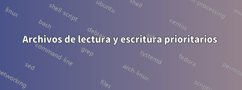 Archivos de lectura y escritura prioritarios