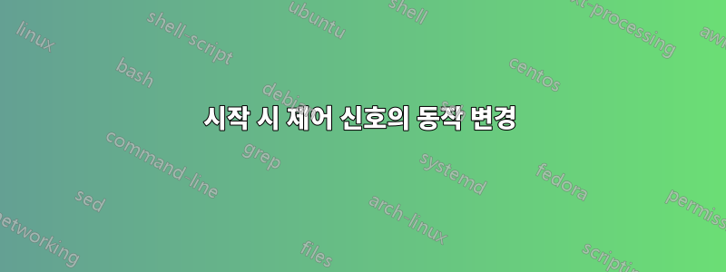 시작 시 제어 신호의 동작 변경