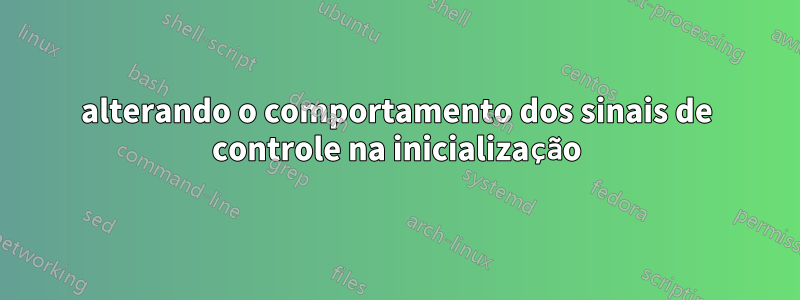 alterando o comportamento dos sinais de controle na inicialização