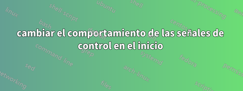 cambiar el comportamiento de las señales de control en el inicio