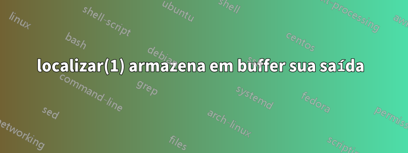 localizar(1) armazena em buffer sua saída 