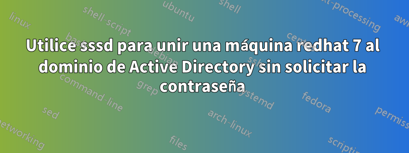 Utilice sssd para unir una máquina redhat 7 al dominio de Active Directory sin solicitar la contraseña