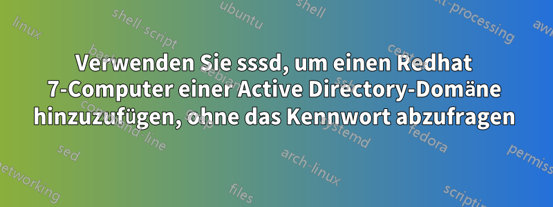 Verwenden Sie sssd, um einen Redhat 7-Computer einer Active Directory-Domäne hinzuzufügen, ohne das Kennwort abzufragen