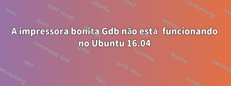 A impressora bonita Gdb não está funcionando no Ubuntu 16.04