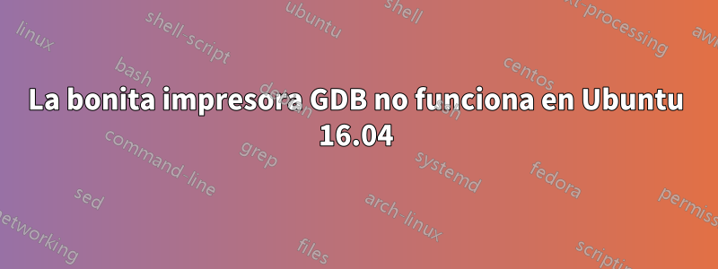 La bonita impresora GDB no funciona en Ubuntu 16.04