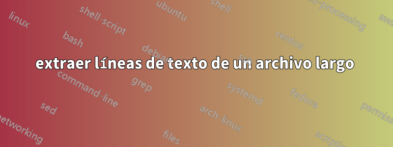 extraer líneas de texto de un archivo largo