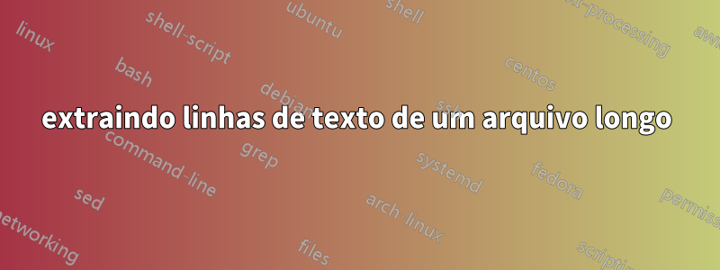 extraindo linhas de texto de um arquivo longo