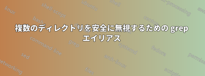 複数のディレクトリを安全に無視するための grep エイリアス