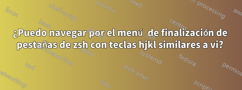 ¿Puedo navegar por el menú de finalización de pestañas de zsh con teclas hjkl similares a vi?