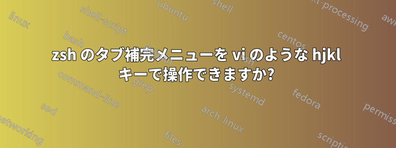 zsh のタブ補完メニューを vi のような hjkl キーで操作できますか?