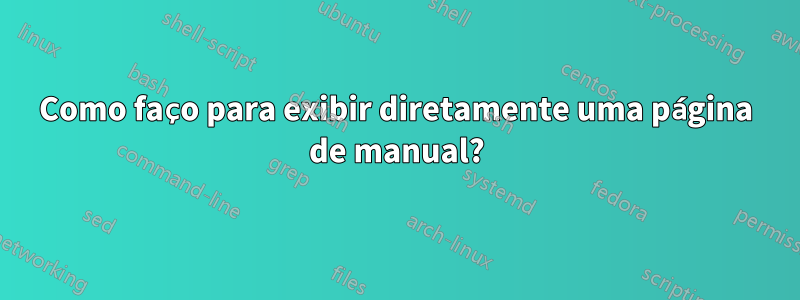 Como faço para exibir diretamente uma página de manual?