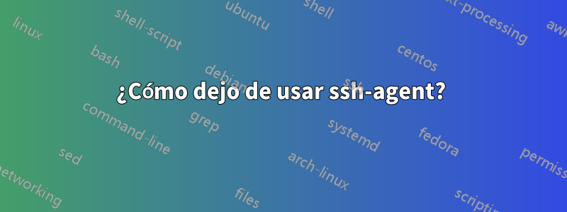 ¿Cómo dejo de usar ssh-agent?