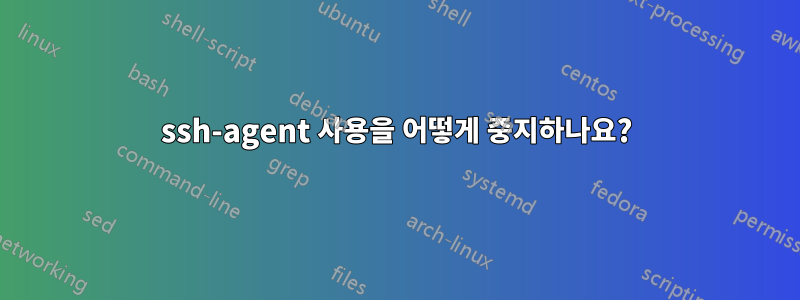 ssh-agent 사용을 어떻게 중지하나요?