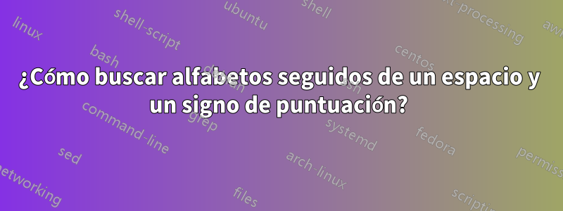 ¿Cómo buscar alfabetos seguidos de un espacio y un signo de puntuación?