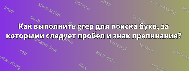 Как выполнить grep для поиска букв, за которыми следует пробел и знак препинания?