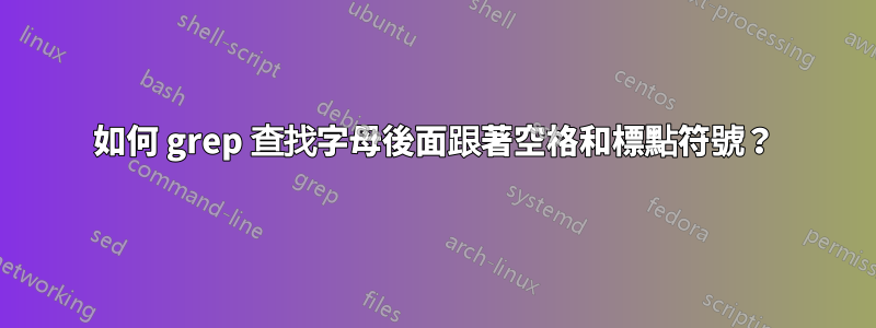 如何 grep 查找字母後面跟著空格和標點符號？