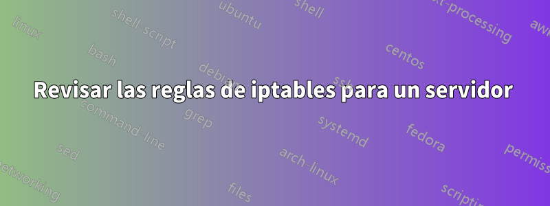 Revisar las reglas de iptables para un servidor