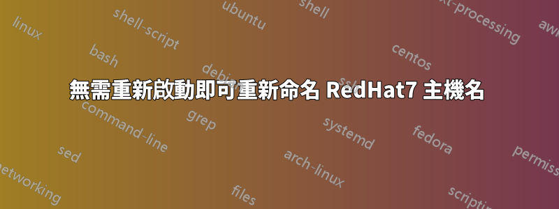 無需重新啟動即可重新命名 RedHat7 主機名