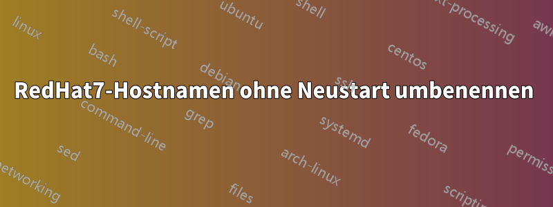 RedHat7-Hostnamen ohne Neustart umbenennen