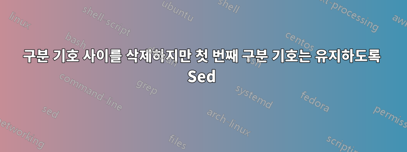 구분 기호 사이를 삭제하지만 첫 번째 구분 기호는 유지하도록 Sed