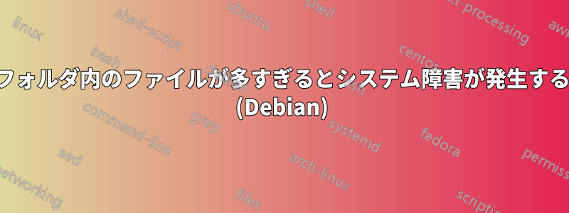 フォルダ内のファイルが多すぎるとシステム障害が発生する (Debian)