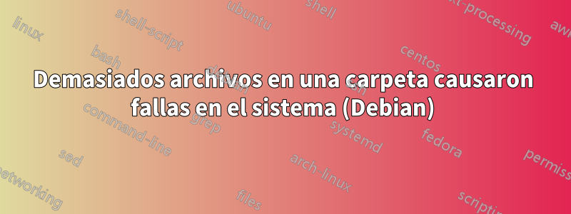 Demasiados archivos en una carpeta causaron fallas en el sistema (Debian)