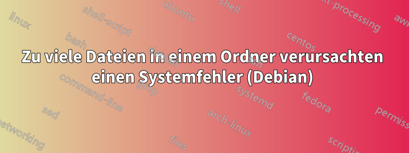 Zu viele Dateien in einem Ordner verursachten einen Systemfehler (Debian)