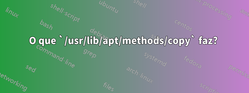 O que `/usr/lib/apt/methods/copy` faz?