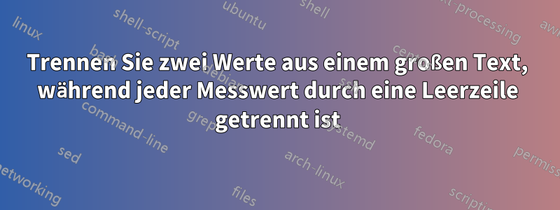 Trennen Sie zwei Werte aus einem großen Text, während jeder Messwert durch eine Leerzeile getrennt ist