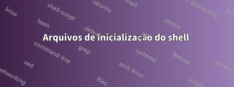 Arquivos de inicialização do shell