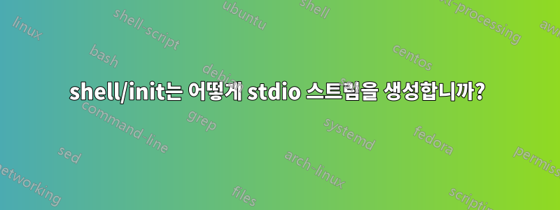 shell/init는 어떻게 stdio 스트림을 생성합니까?