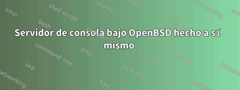 Servidor de consola bajo OpenBSD hecho a sí mismo