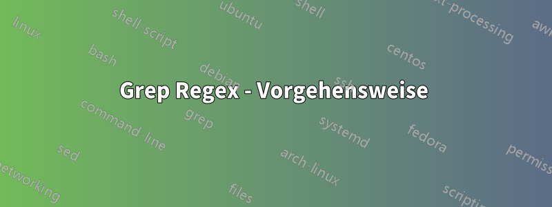 Grep Regex - Vorgehensweise