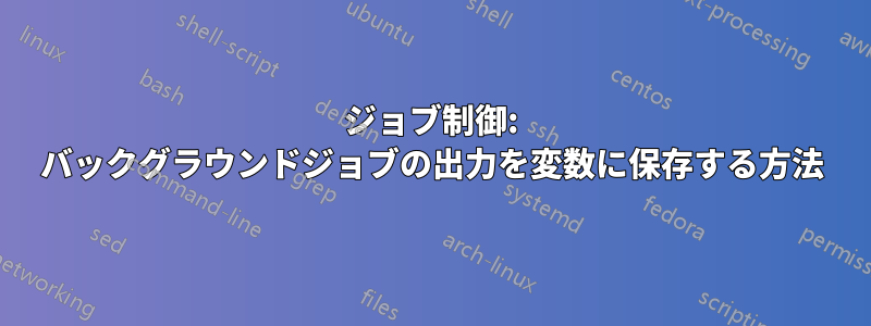 ジョブ制御: バックグラウンドジョブの出力を変数に保存する方法