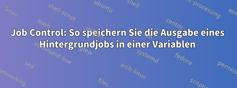 Job Control: So speichern Sie die Ausgabe eines Hintergrundjobs in einer Variablen